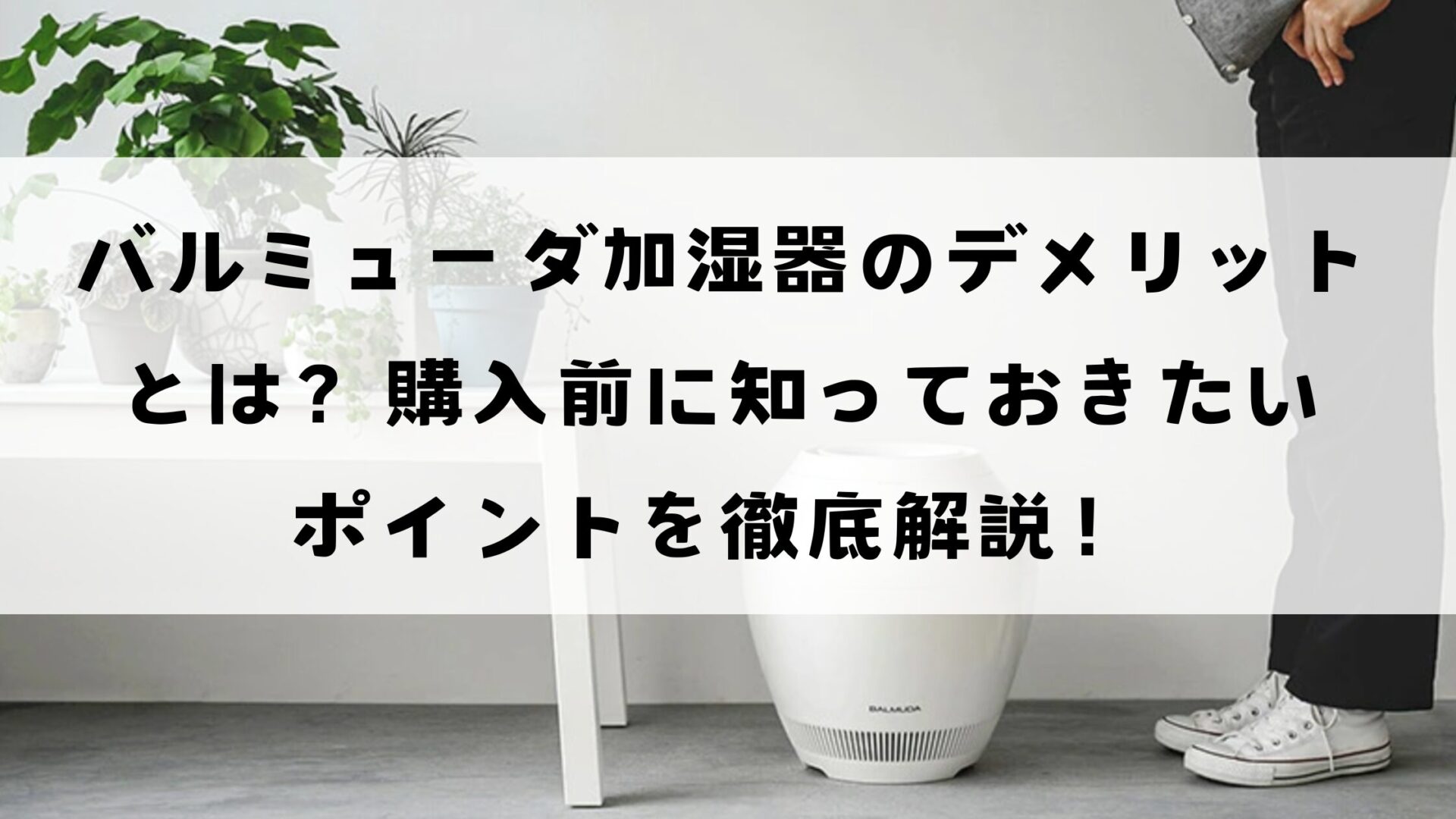 バルミューダ加湿器のデメリットとは？購入前に知っておきたいポイントを徹底解説