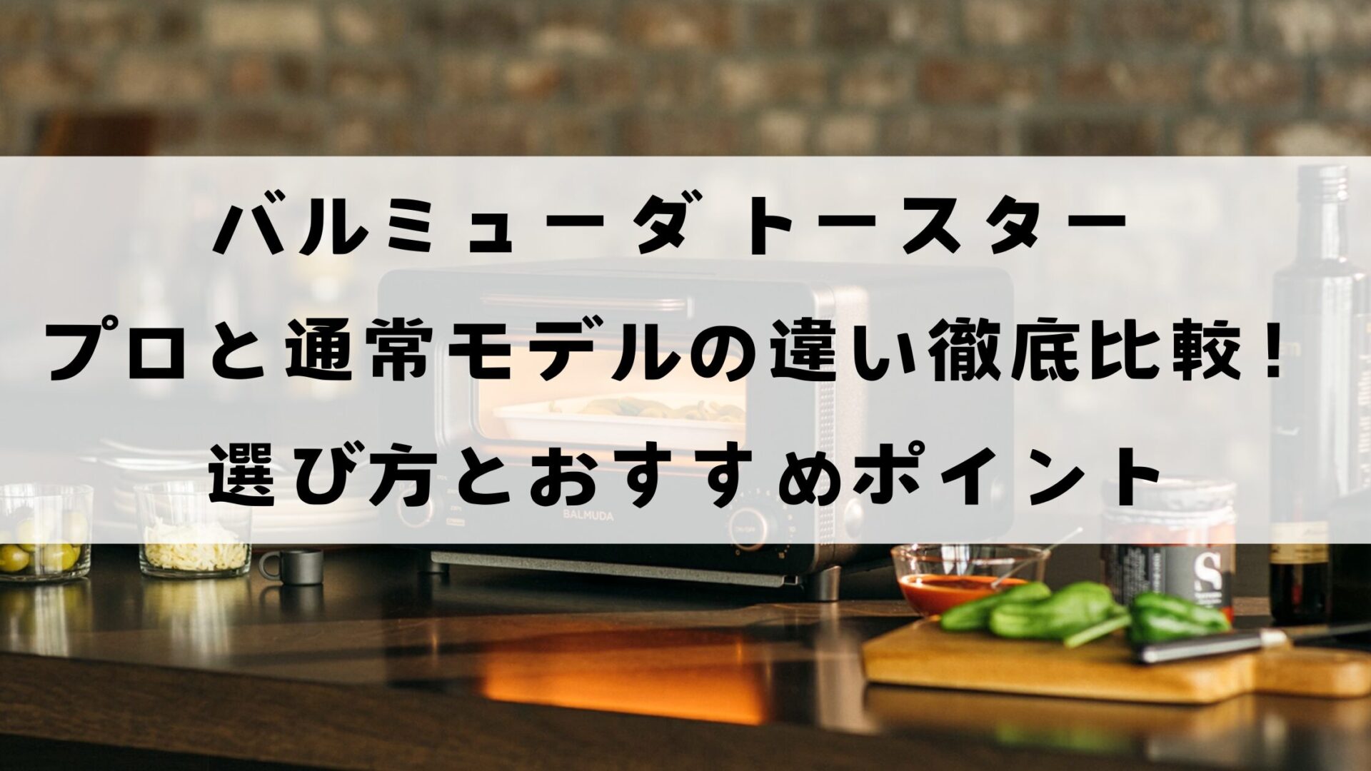 バルミューダトースター プロと通常モデルの違いを徹底解説！選び方とおすすめポイント