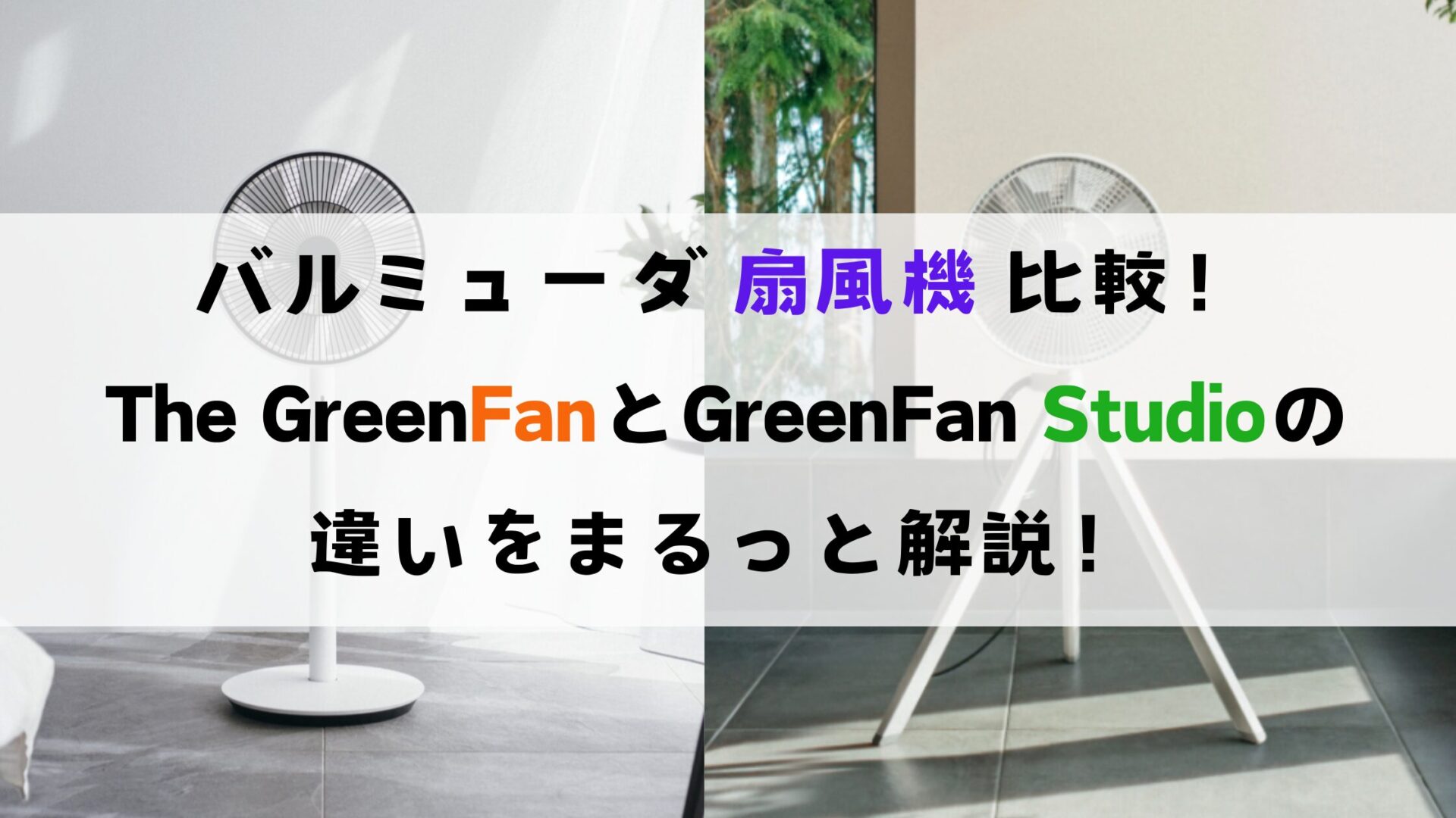 バルミューダ 扇風機 比較！The GreenFanとGreenFan Studioの違いをまるっと解説！